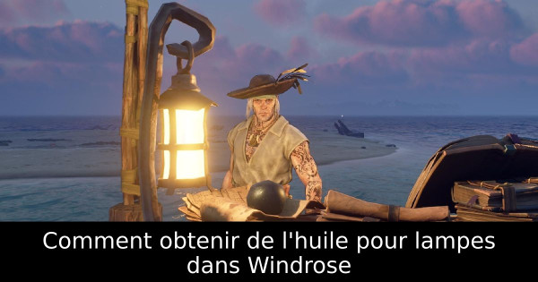 Comment obtenir de l'huile pour lampes dans Windrose