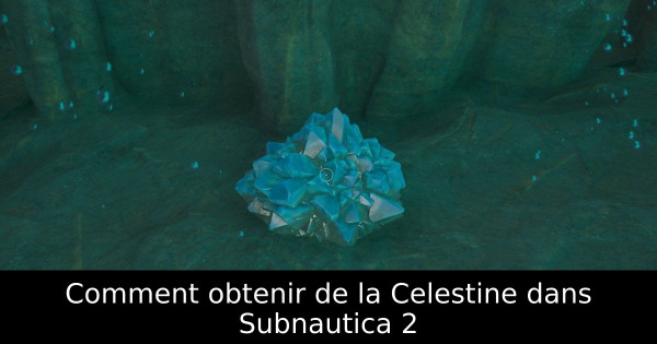 Comment obtenir de la Celestine dans Subnautica 2