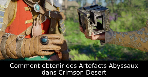 Comment obtenir des Artefacts Abyssaux dans Crimson Desert