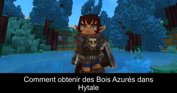 Comment obtenir des Bois Azurés dans Hytale