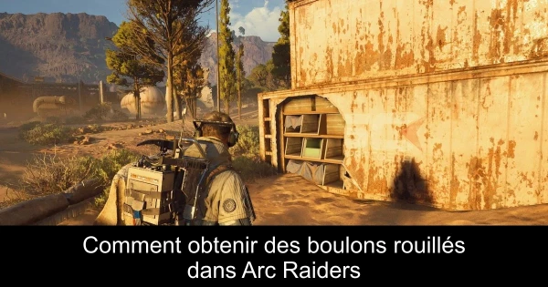 Comment obtenir des boulons rouillés dans Arc Raiders
