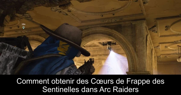 Comment obtenir des Cœurs de Frappe des Sentinelles dans Arc Raiders