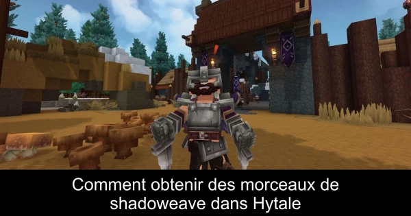Comment obtenir des morceaux de shadoweave dans Hytale