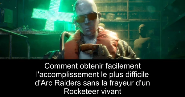 Comment obtenir facilement l'accomplissement le plus difficile d'Arc Raiders sans la frayeur d'un Rocketeer vivant