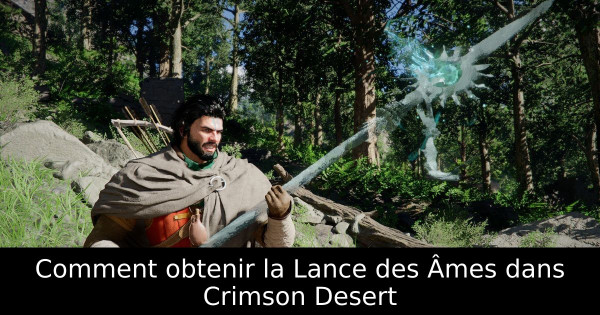 Comment obtenir la Lance des Âmes dans Crimson Desert
