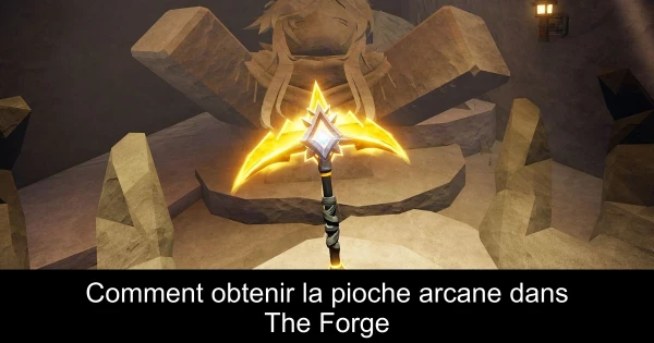 Comment obtenir la pioche arcane dans The Forge