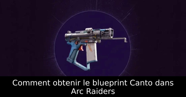 Comment obtenir le blueprint Canto dans Arc Raiders