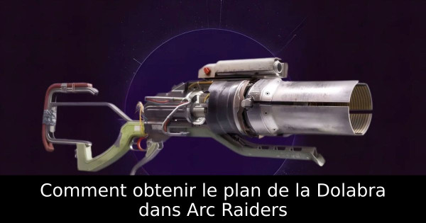 Comment obtenir le plan de la Dolabra dans Arc Raiders