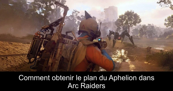 Comment obtenir le plan du Aphelion dans Arc Raiders