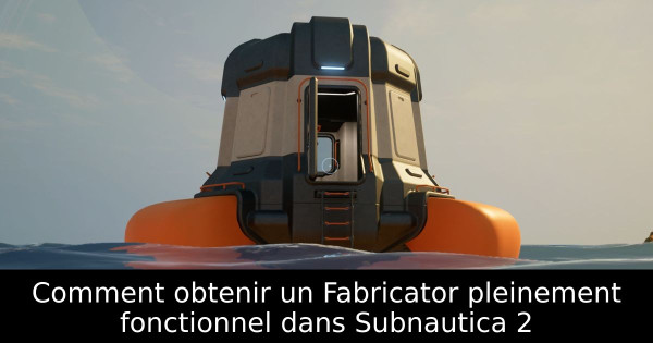Comment obtenir un Fabricator pleinement fonctionnel dans Subnautica 2