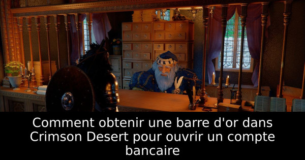Comment obtenir une barre d'or dans Crimson Desert pour ouvrir un compte bancaire