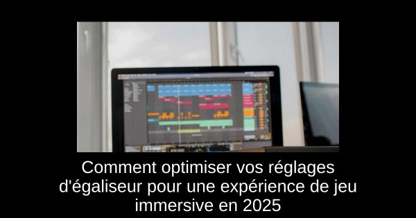 Comment optimiser vos réglages d'égaliseur pour une expérience de jeu immersive en 2025 Comment optimiser vos réglages d'égaliseur pour une expérience de jeu immersive en 2025