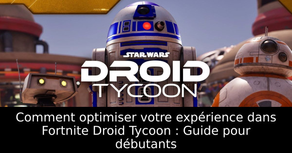 Comment optimiser votre expérience dans Fortnite Droid Tycoon : Guide pour débutants