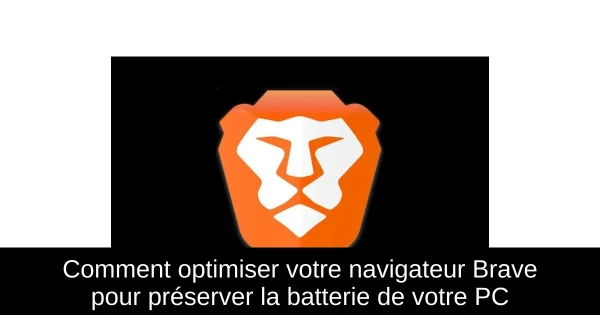 Comment optimiser votre navigateur Brave pour préserver la batterie de votre PC