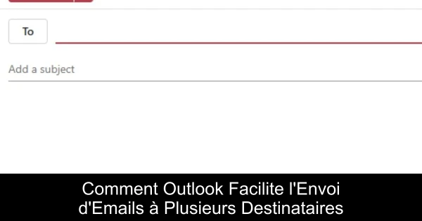 Comment Outlook Facilite l'Envoi d'Emails à Plusieurs Destinataires
