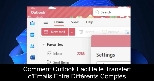 Comment Outlook Facilite le Transfert d'Emails Entre Différents Comptes