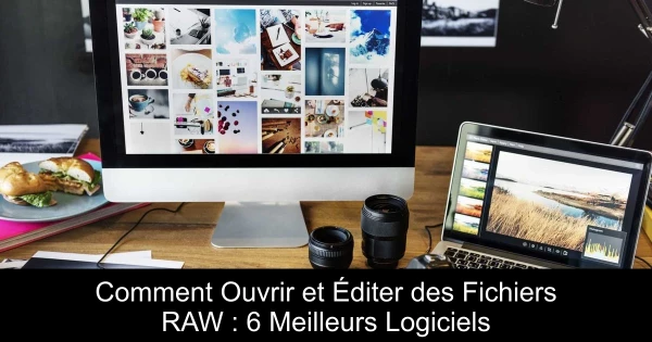 Comment Ouvrir et Éditer des Fichiers RAW : 6 Meilleurs Logiciels