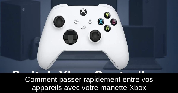 Comment passer rapidement entre vos appareils avec votre manette Xbox Comment passer rapidement entre vos appareils avec votre manette Xbox