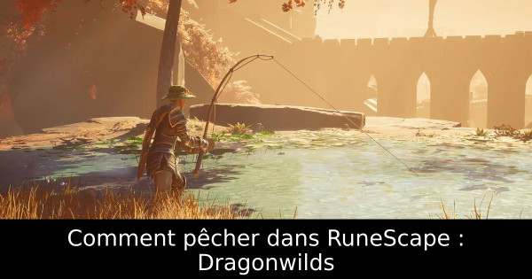 Comment pêcher dans RuneScape : Dragonwilds