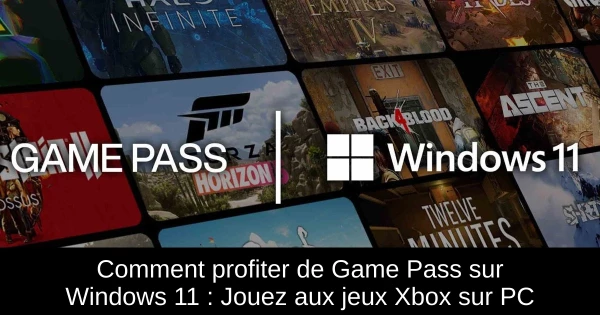 Comment profiter de Game Pass sur Windows 11 : Jouez aux jeux Xbox sur PC