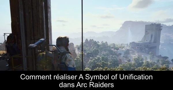 Comment réaliser A Symbol of Unification dans Arc Raiders