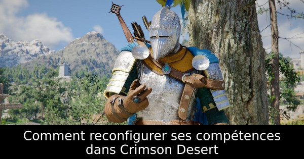 Comment reconfigurer ses compétences dans Crimson Desert