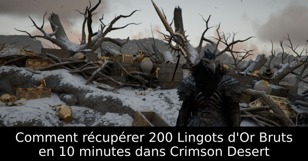 Comment récupérer 200 Lingots d'Or Bruts en 10 minutes dans Crimson Desert