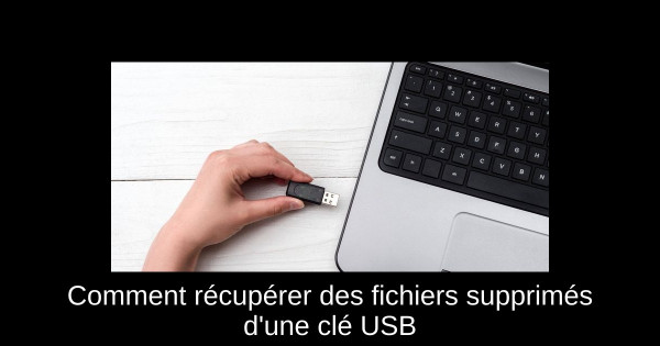 Comment récupérer des fichiers supprimés d'une clé USB