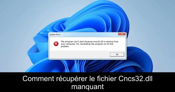 Comment récupérer le fichier Cncs32.dll manquant