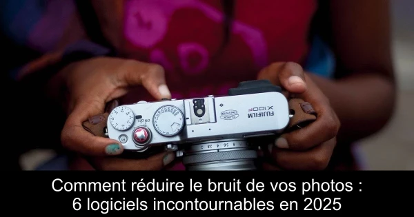 Comment réduire le bruit de vos photos : 6 logiciels incontournables en 2025