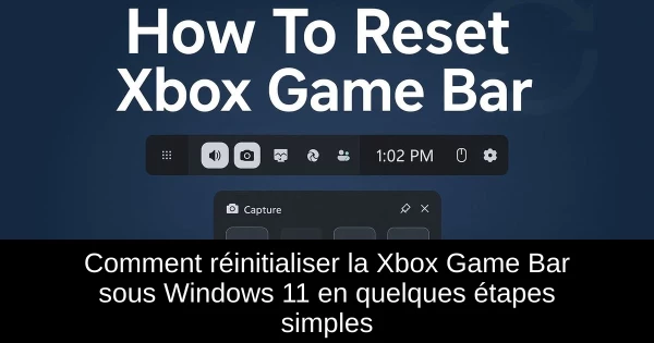 Comment réinitialiser la Xbox Game Bar sous Windows 11 en quelques étapes simples
