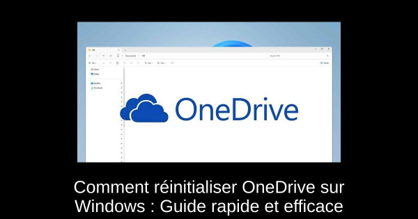 Comment réinitialiser OneDrive sur Windows : Guide rapide et efficace
