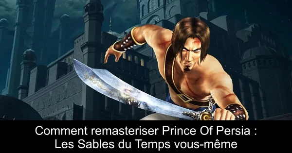 Comment remasteriser Prince Of Persia : Les Sables du Temps vous-même