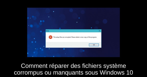 Comment réparer des fichiers système corrompus ou manquants sous Windows 10