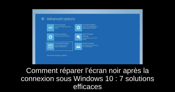 Comment réparer l’écran noir après la connexion sous Windows 10 : 7 solutions efficaces