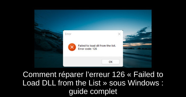 Comment réparer l’erreur 126 « Failed to Load DLL from the List » sous Windows : guide complet