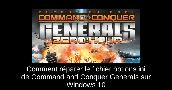 Comment réparer le fichier options.ini de Command and Conquer Generals sur Windows 10 Comment réparer le fichier options.ini de Command and Conquer Generals sur Windows 10
