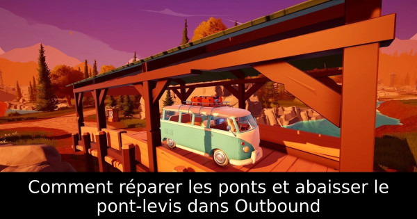 Comment réparer les ponts et abaisser le pont-levis dans Outbound