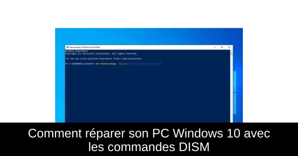 Comment réparer son PC Windows 10 avec les commandes DISM