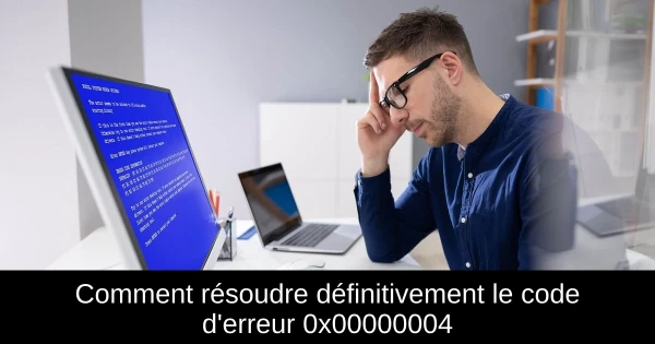 Comment résoudre définitivement le code d'erreur 0x00000004
