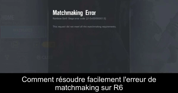 Comment résoudre facilement l'erreur de matchmaking sur R6
