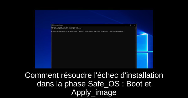 Comment résoudre l'échec d'installation dans la phase Safe_OS : Boot et Apply_image