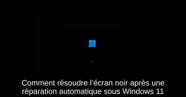 Comment résoudre l’écran noir après une réparation automatique sous Windows 11