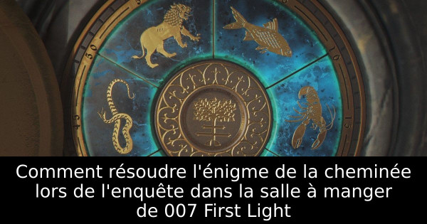 Comment résoudre l'énigme de la cheminée lors de l'enquête dans la salle à manger de 007 First Light