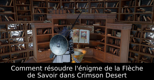 Comment résoudre l'énigme de la Flèche de Savoir dans Crimson Desert