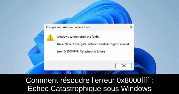 Comment résoudre l'erreur 0x8000ffff : Échec Catastrophique sous Windows