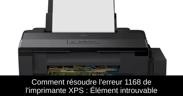 Comment résoudre l'erreur 1168 de l'imprimante XPS : Élément introuvable