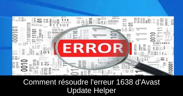 Comment résoudre l'erreur 1638 d'Avast Update Helper