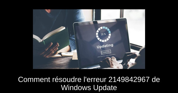 Comment résoudre l'erreur 2149842967 de Windows Update