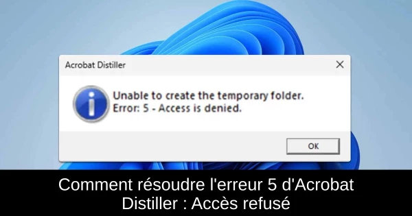 Comment résoudre l'erreur 5 d'Acrobat Distiller : Accès refusé